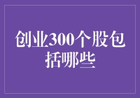 创业300个股：从新兴产业到传统行业的全面覆盖