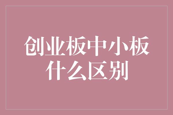 创业板中小板什么区别