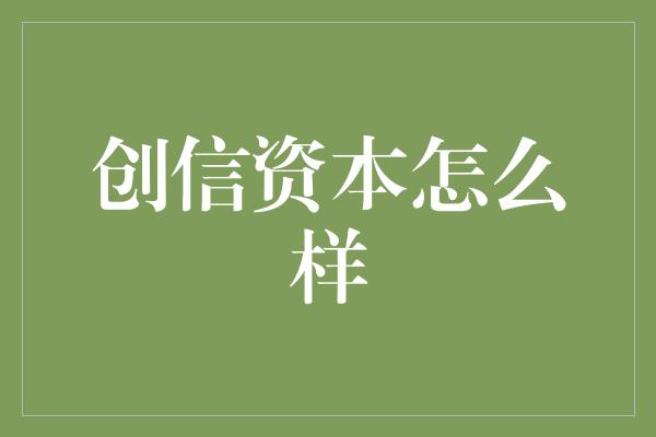 创信资本怎么样