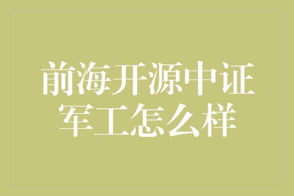 前海开源中证军工怎么样