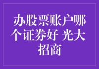 办股票账户哪个证券好：光大证券与招商证券的深度对比分析