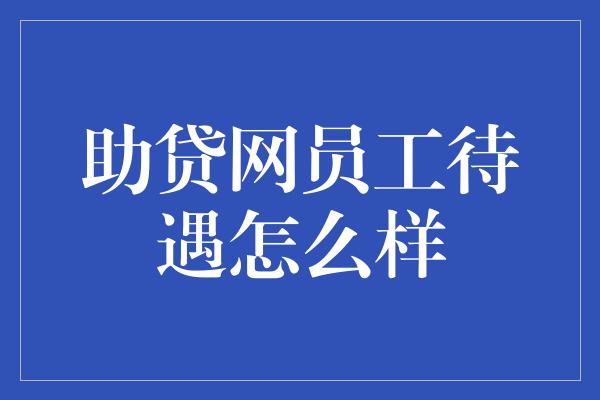 助贷网员工待遇怎么样