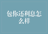 包你还利息怎么样？还是你包我利息还怎么样？