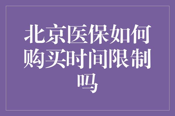 北京医保如何购买时间限制吗