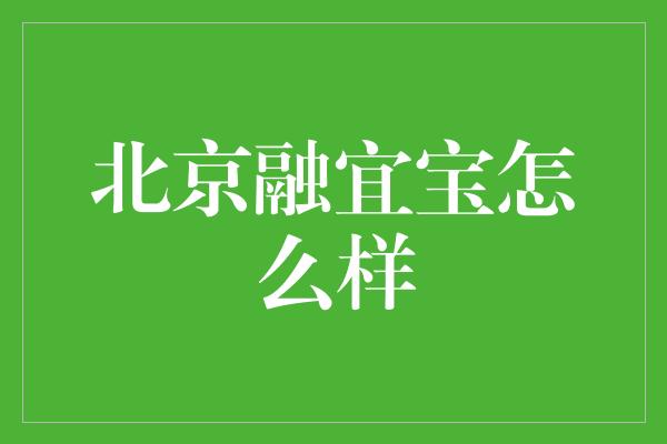 北京融宜宝怎么样