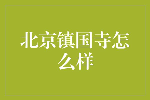 北京镇国寺怎么样