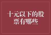 十元以下的股票有哪些？-小额投资者福音大盘点