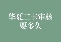 华夏二卡审核要多久？——公司与个人背景下的审核时间分析