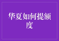 华夏如何提升信用卡额度：策略与技巧解析