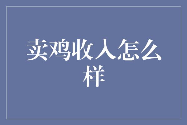 卖鸡收入怎么样