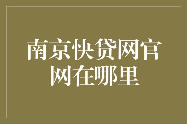 南京快贷网官网在哪里