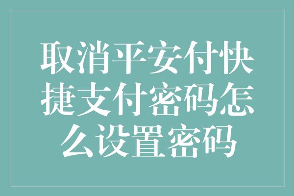 取消平安付快捷支付密码怎么设置密码