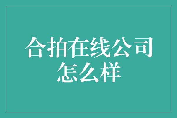 合拍在线公司怎么样