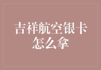 如何高效获取吉祥航空银卡：全面解析