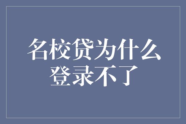 名校贷为什么登录不了