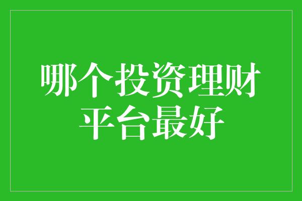 哪个投资理财平台最好