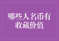 人民币收藏：哪些面额和年份具有收藏价值？