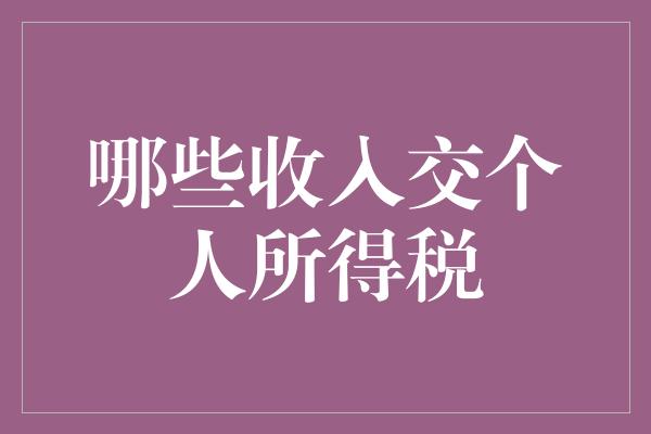 哪些收入交个人所得税