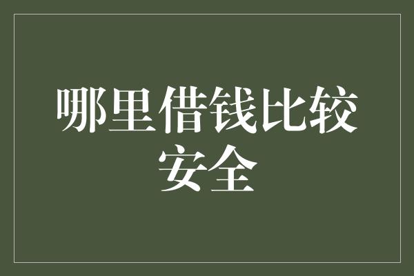 哪里借钱比较安全