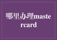 如何选择并办理MasterCard：一份详尽指南