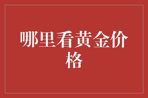 哪里看黄金价格