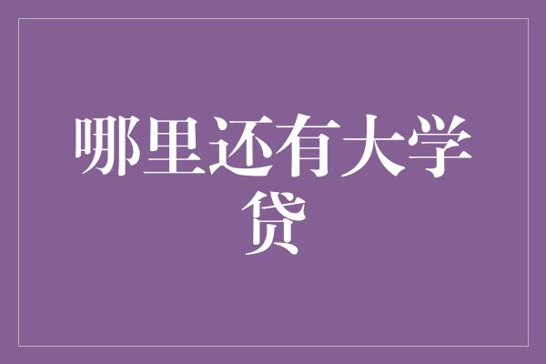 哪里还有大学贷