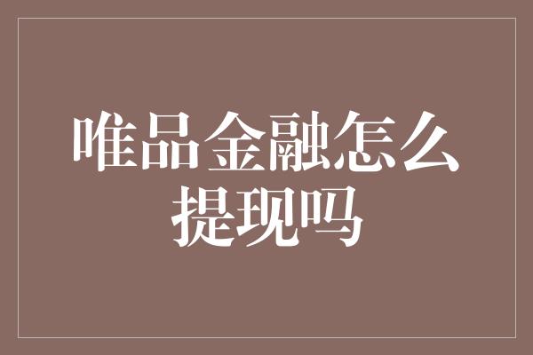 唯品金融怎么提现吗