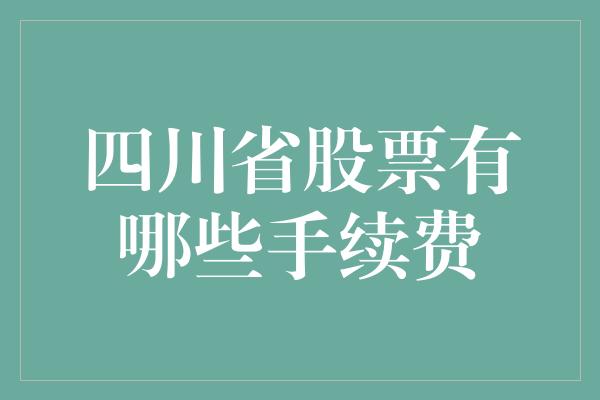 四川省股票有哪些手续费