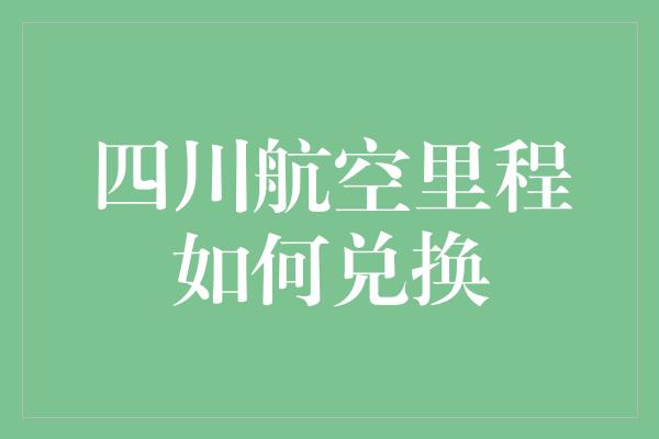 四川航空里程如何兑换