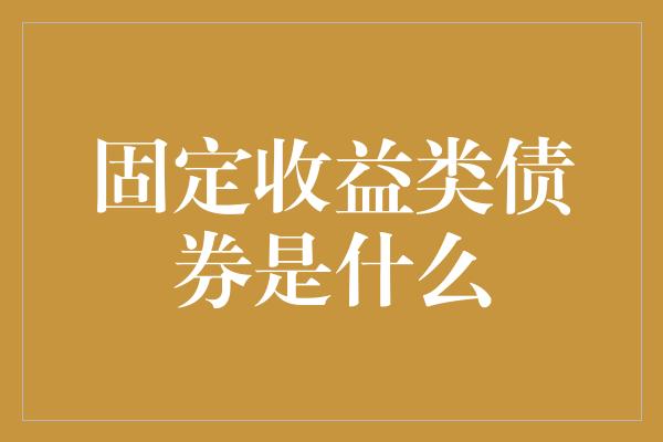 固定收益类债券是什么