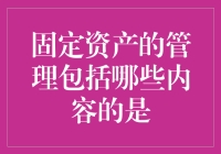 固定资产的管理包括哪些内容：构建现代化管理流程