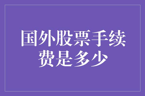 国外股票手续费是多少