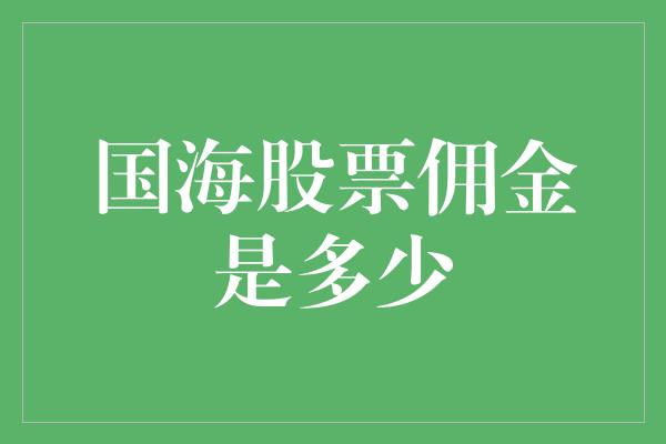 国海股票佣金是多少