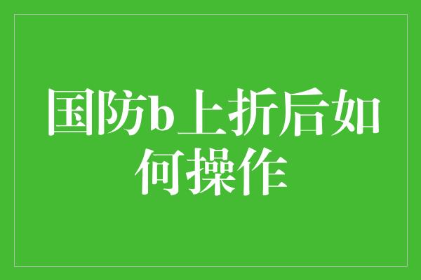 国防b上折后如何操作