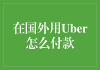 如何在国外用Uber付款：安全、便捷的支付攻略