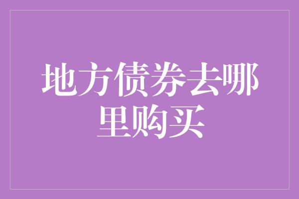 地方债券去哪里购买