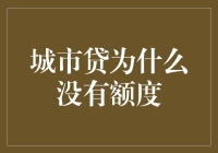 城市贷为什么没有额度：深度解析与解决方案