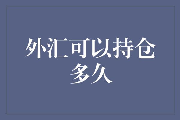 外汇可以持仓多久