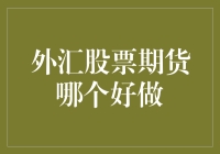 外汇股票期货哪个好做？我来给你出谋划策！