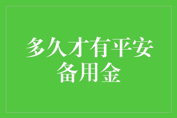 多久才有平安备用金