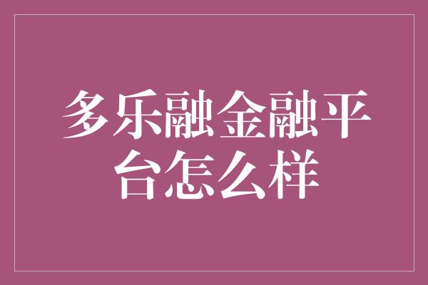 多乐融金融平台怎么样