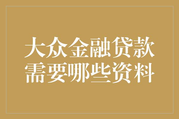 大众金融贷款需要哪些资料