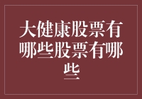 大健康领域：投资热点与潜力股票解析