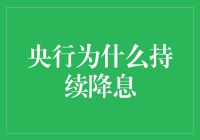 央行持续降息背后的经济学逻辑：政策调整与经济周期的博弈