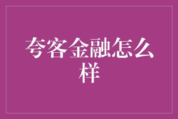 夸客金融怎么样