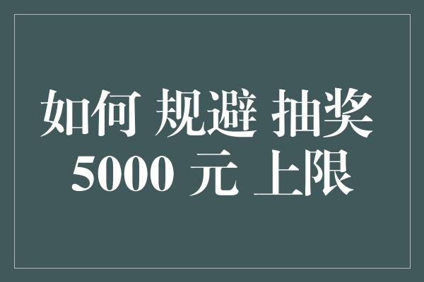 如何 规避 抽奖 5000 元 上限