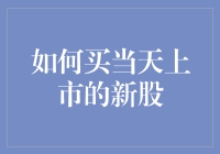 如何买当天上市的新股：掌握技巧，抓住机遇！