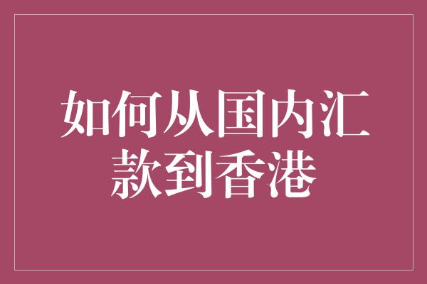 如何从国内汇款到香港