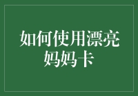 如何利用漂亮妈妈卡让生活变得更加有趣并获得无尽的实惠？