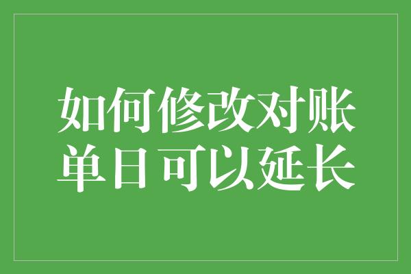 如何修改对账单日可以延长